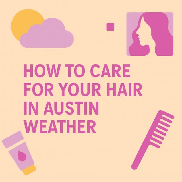 How to Care for Your Hair in Austin’s Unique Climate — Real Stories + Smart Tips